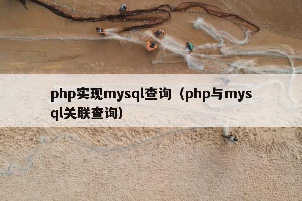 php实现mysql查询（php与mysql关联查询）