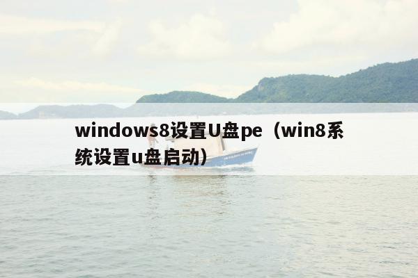 windows8设置U盘pe（win8系统设置u盘启动）