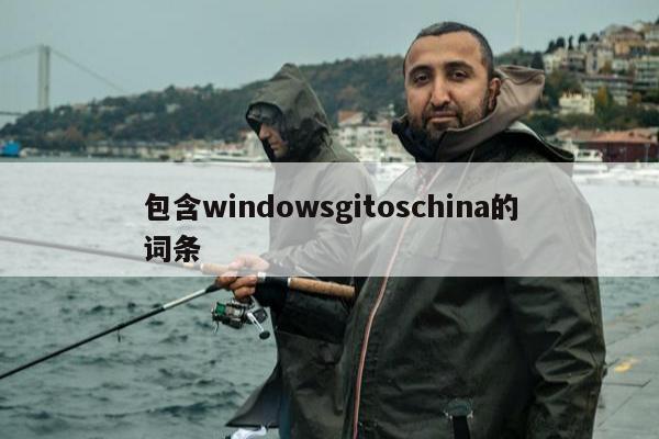 包含windowsgitoschina的词条