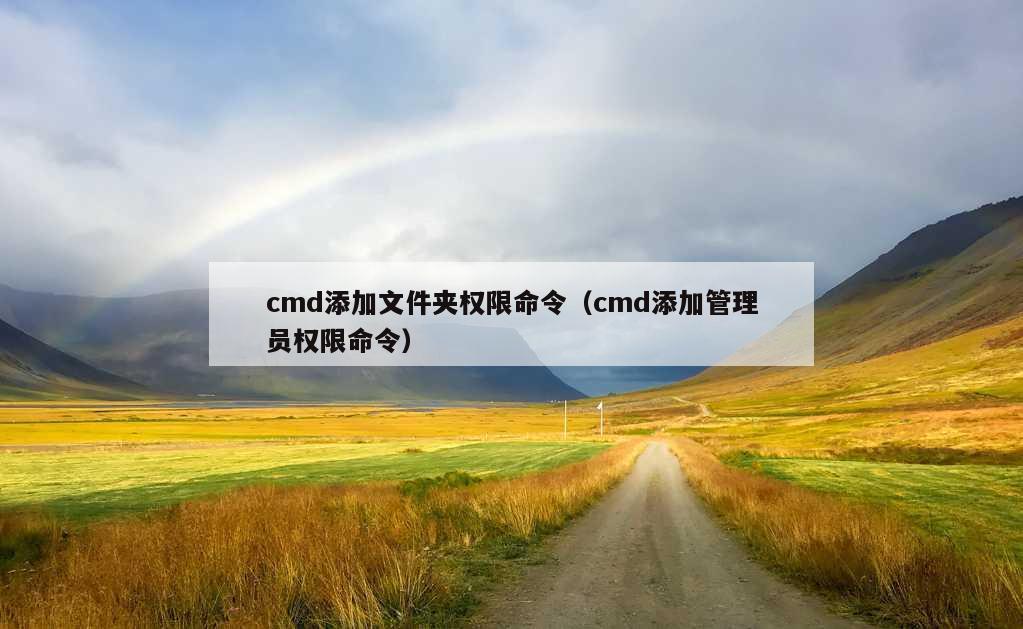 cmd添加文件夹权限命令（cmd添加管理员权限命令）