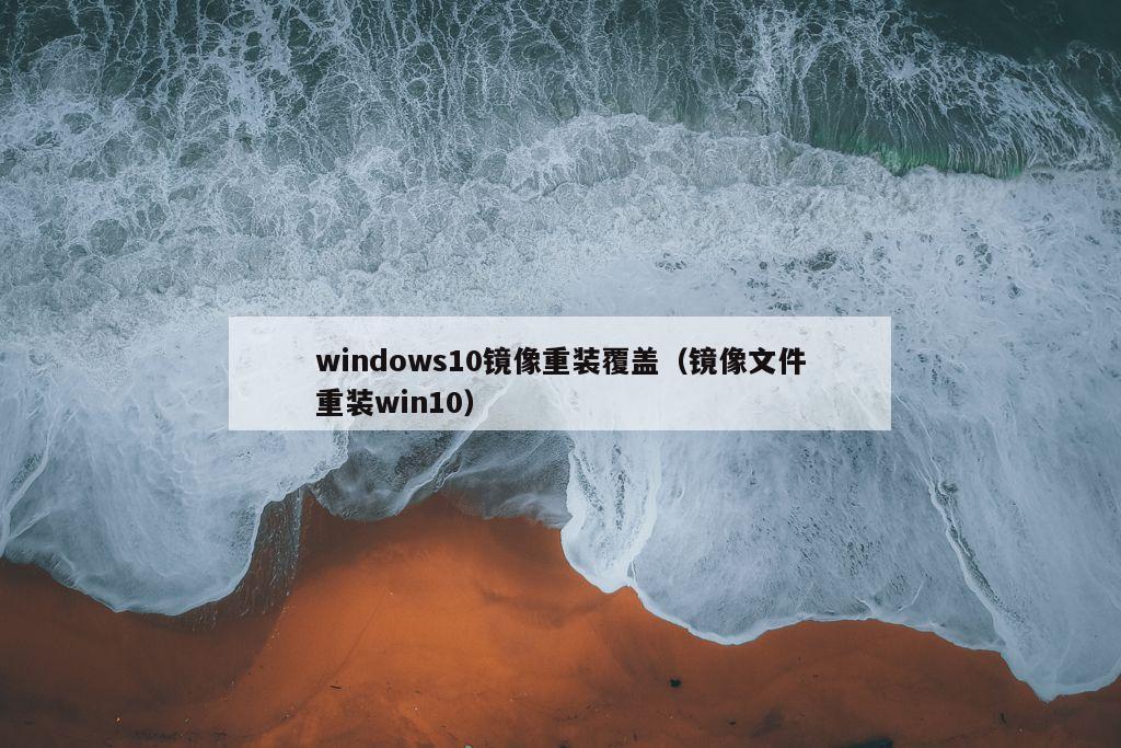 windows10镜像重装覆盖（镜像文件重装win10）