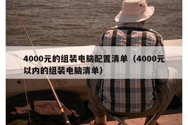 4000元的组装电脑配置清单（4000元以内的组装电脑清单）