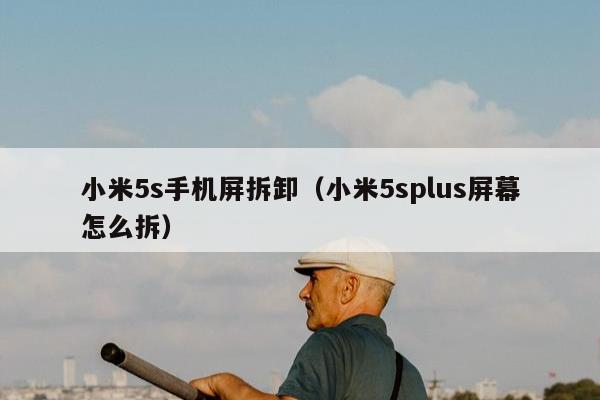 小米5s手机屏拆卸（小米5splus屏幕怎么拆）