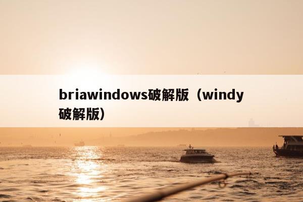 briawindows破解版（windy破解版）