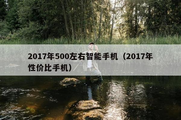 2017年500左右智能手机（2017年性价比手机）