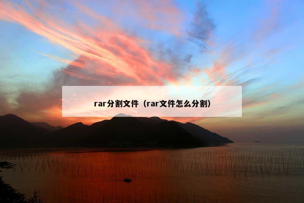 rar分割文件（rar文件怎么分割）