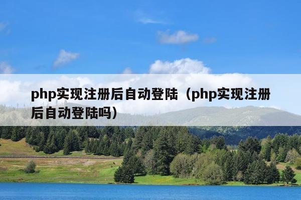 php实现注册后自动登陆（php实现注册后自动登陆吗）