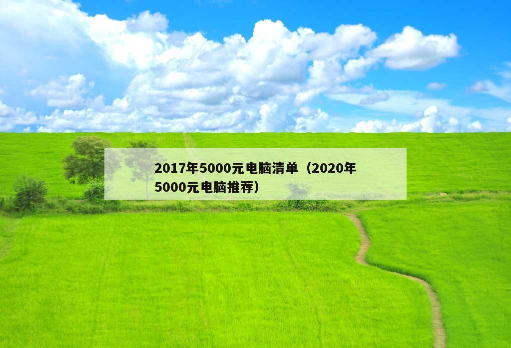 2017年5000元电脑清单（2020年5000元电脑推荐）