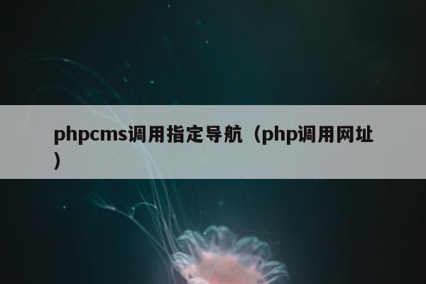 phpcms调用指定导航（php调用网址）