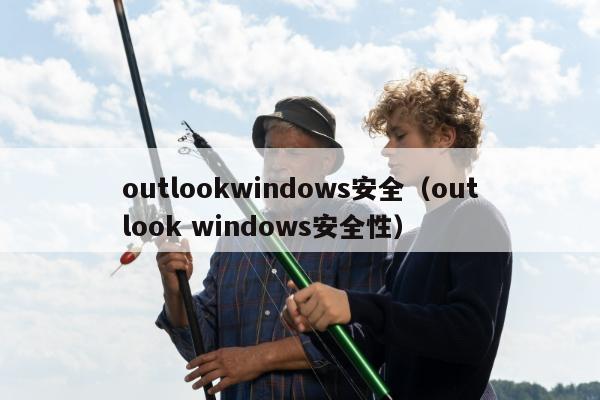 outlookwindows安全（outlook windows安全性）