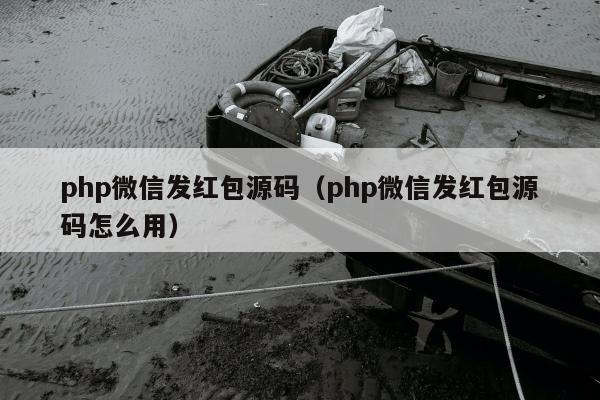 php微信发红包源码（php微信发红包源码怎么用）