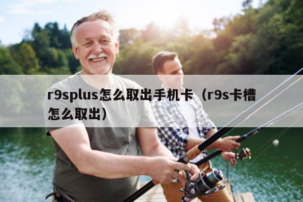 r9splus怎么取出手机卡（r9s卡槽怎么取出）