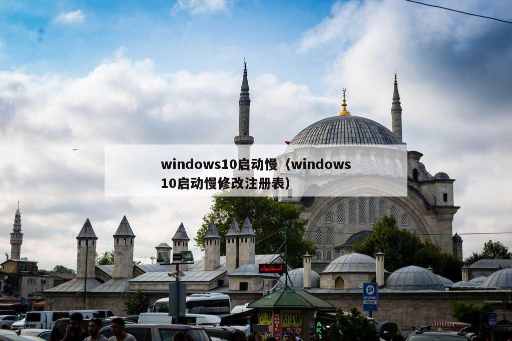 windows10启动慢（windows10启动慢修改注册表）