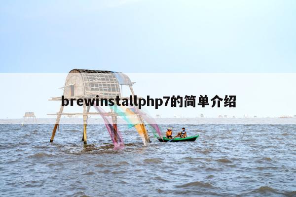 brewinstallphp7的简单介绍