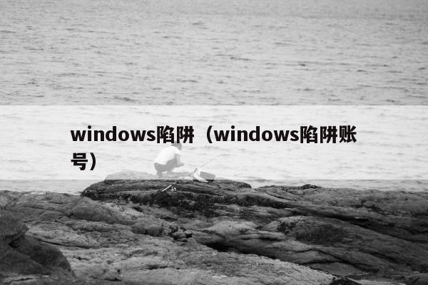 windows陷阱（windows陷阱账号）