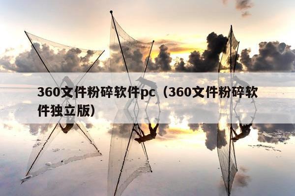 360文件粉碎软件pc（360文件粉碎软件独立版）