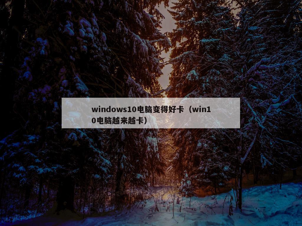 windows10电脑变得好卡（win10电脑越来越卡）