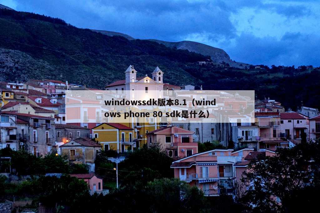 windowssdk版本8.1（windows phone 80 sdk是什么）