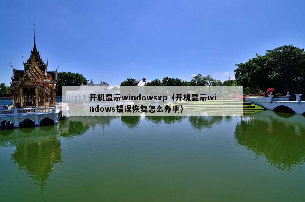 开机显示windowsxp（开机显示windows错误恢复怎么办啊）