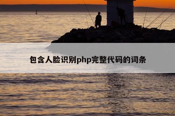 包含人脸识别php完整代码的词条