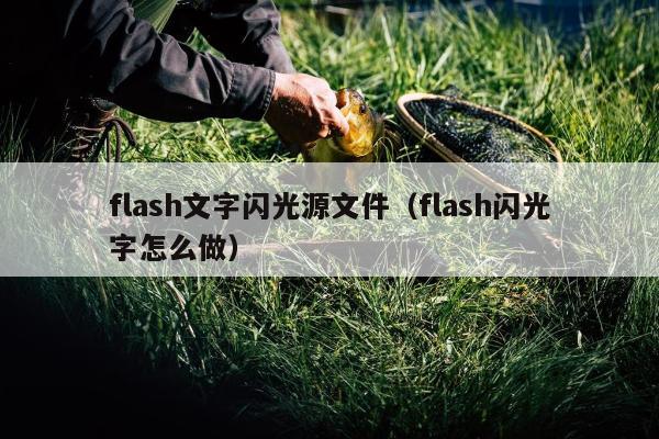 flash文字闪光源文件（flash闪光字怎么做）