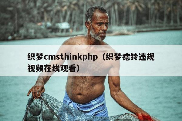 织梦cmsthinkphp（织梦痣铃违规视频在线观看）