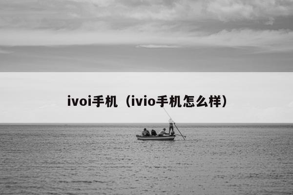 ivoi手机（ivio手机怎么样）