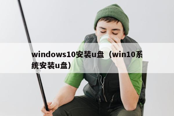 windows10安装u盘（win10系统安装u盘）