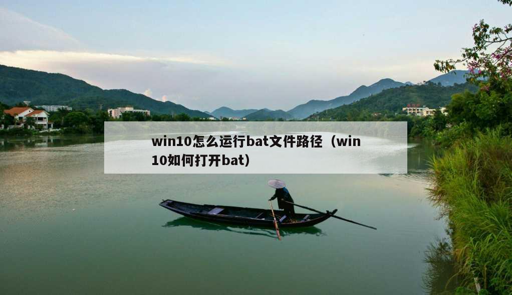 win10怎么运行bat文件路径（win10如何打开bat）