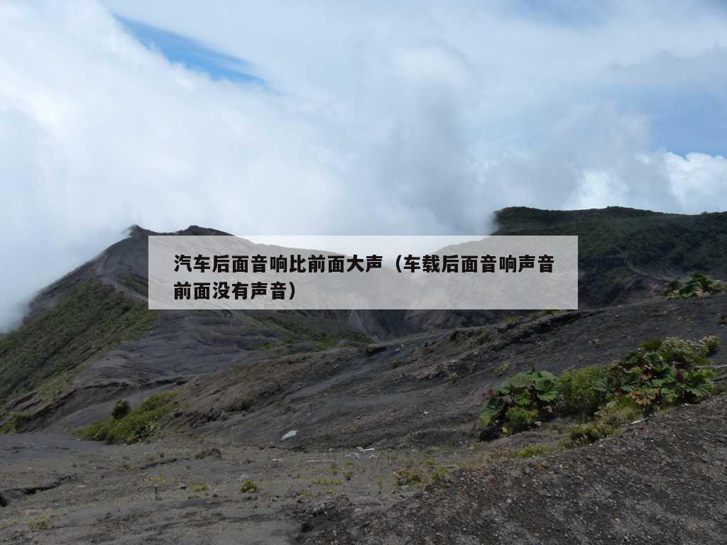 汽车后面音响比前面大声（车载后面音响声音前面没有声音）