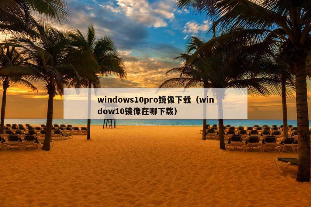 windows10pro镜像下载（window10镜像在哪下载）