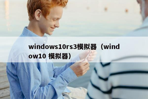 windows10rs3模拟器（window10 模拟器）