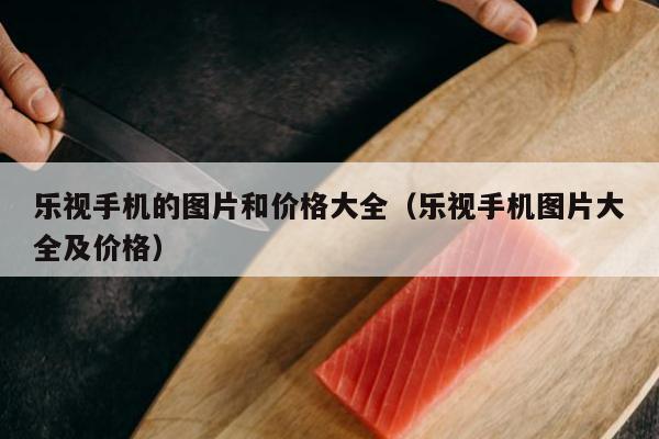 乐视手机的图片和价格大全（乐视手机图片大全及价格）