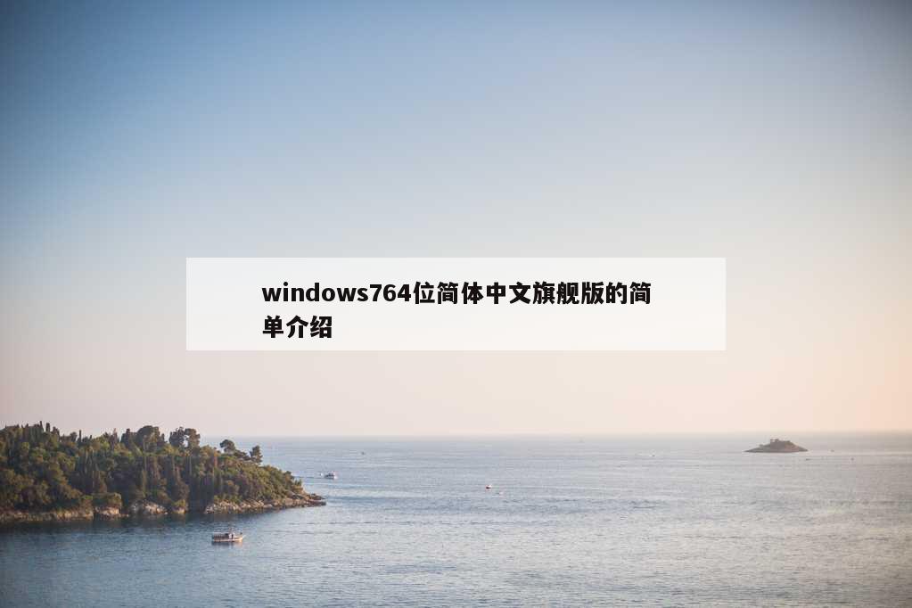 windows764位简体中文旗舰版的简单介绍