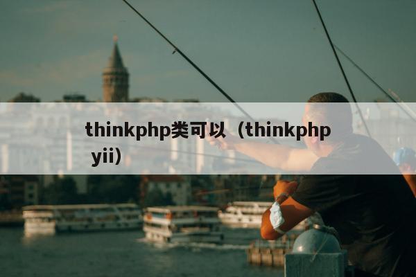 thinkphp类可以（thinkphp yii）