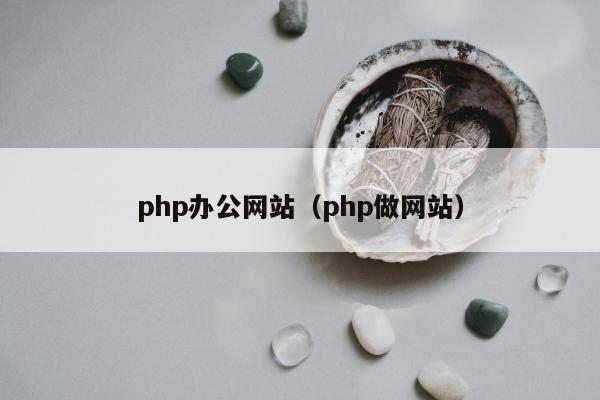 php办公网站（php做网站）