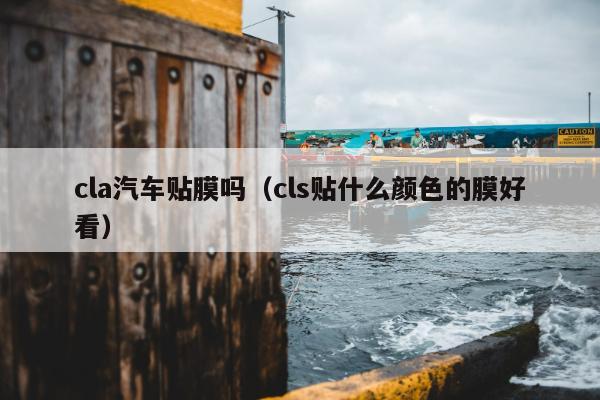 cla汽车贴膜吗（cls贴什么颜色的膜好看）