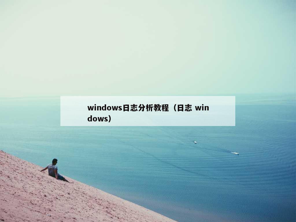 windows日志分析教程（日志 windows）