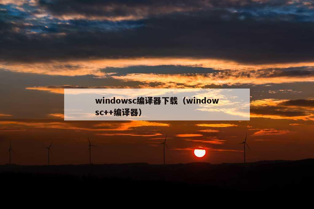 windowsc编译器下载（windowsc++编译器）