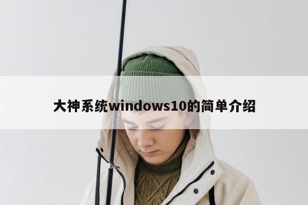 大神系统windows10的简单介绍