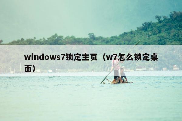 windows7锁定主页（w7怎么锁定桌面）