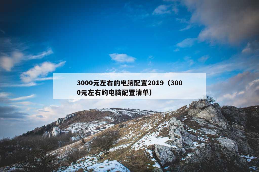 3000元左右的电脑配置2019（3000元左右的电脑配置清单）