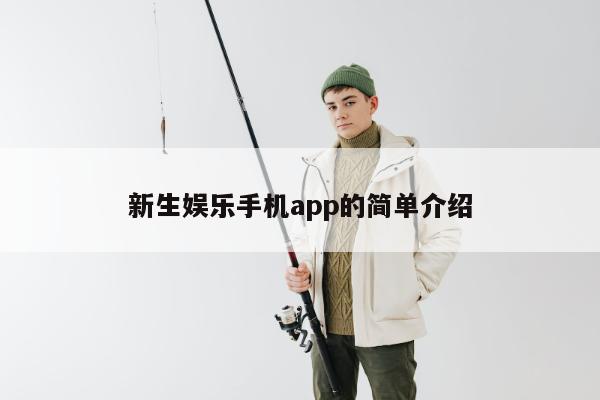 新生娱乐手机app的简单介绍