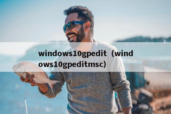 windows10gpedit（windows10gpeditmsc）