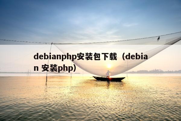 debianphp安装包下载（debian 安装php）