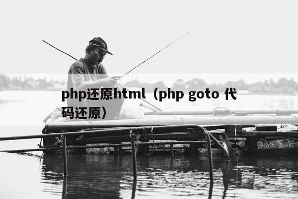 php还原html（php goto 代码还原）