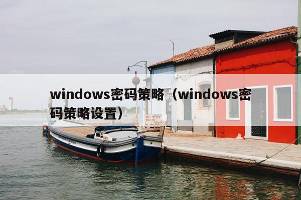 windows密码策略（windows密码策略设置）