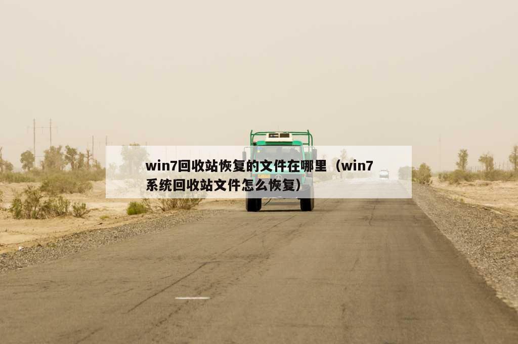 win7回收站恢复的文件在哪里（win7系统回收站文件怎么恢复）