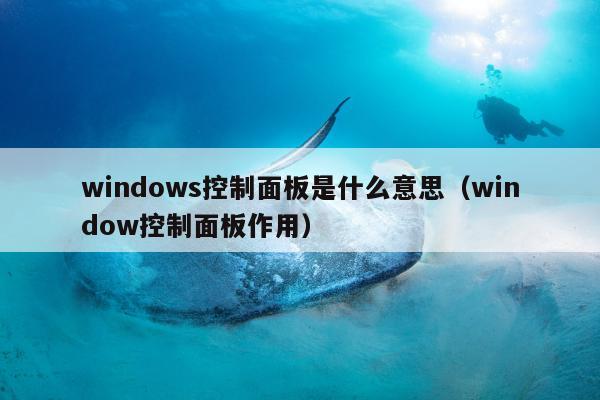 windows控制面板是什么意思（window控制面板作用）