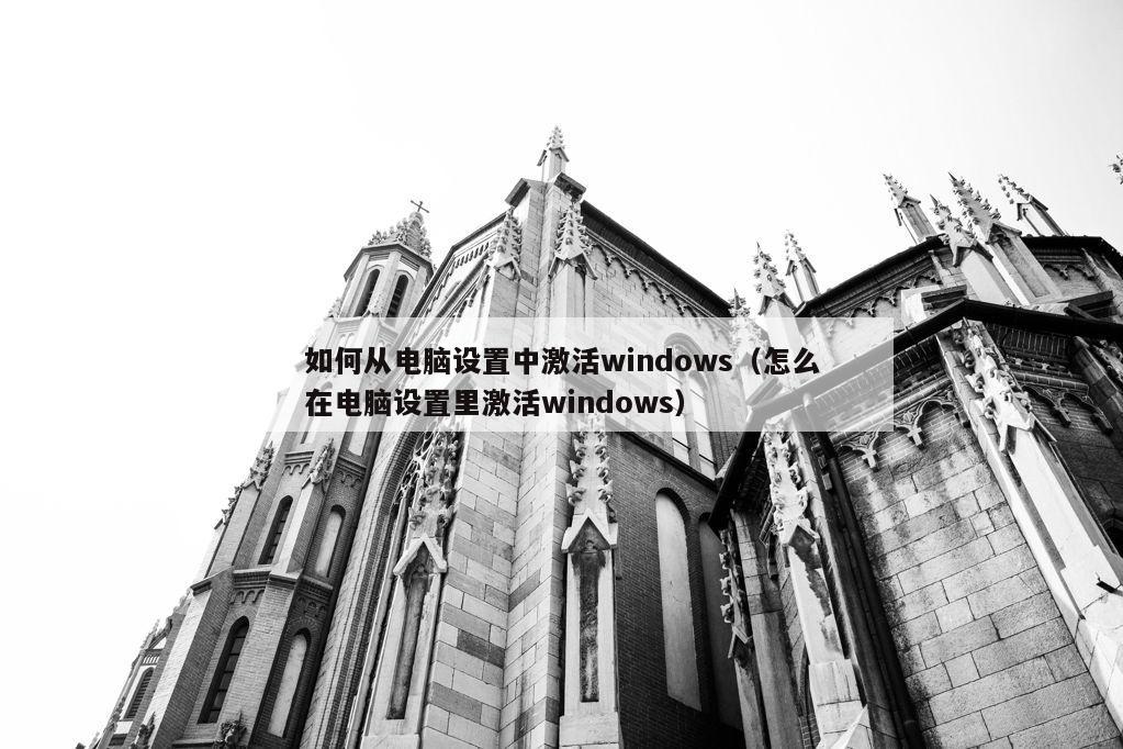 如何从电脑设置中激活windows（怎么在电脑设置里激活windows）